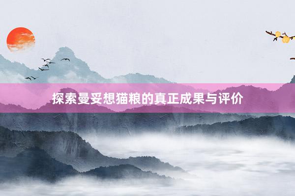 探索曼妥想猫粮的真正成果与评价